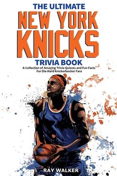 portada The Ultimate new York Knicks Trivia Book: A Collection of Amazing Trivia Quizzes and fun Facts for Die-Hard Knickerbocker Fans! (in English)