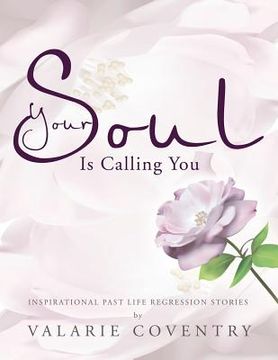 portada your soul is calling you: inspirational past life regression stories (en Inglés)
