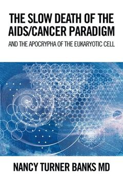 portada THE SLOW DEATH OF THE AIDS/CANCER PARADIGM: AND THE APOCRYPHA OF THE EUKARYOTIC CELL