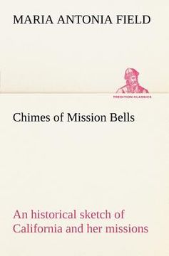 portada chimes of mission bells; an historical sketch of california and her missions (en Inglés)