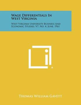 portada wage differentials in west virginia: west virginia university business and economic studies, v7, no. 4, june, 1961 (en Inglés)