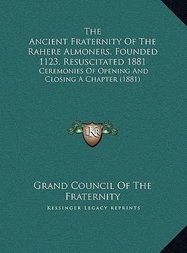 portada the ancient fraternity of the rahere almoners, founded 1123, resuscitated 1881: ceremonies of opening and closing a chapter (1881) (en Inglés)