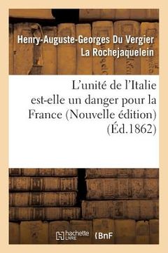 portada L'Unité de l'Italie Est-Elle Un Danger Pour La France (Nouvelle Édition) (en Francés)