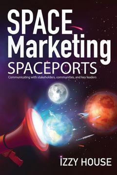 portada Space Marketing Spaceports: Communicating with Stakeholders, Communities, and Key Leaders (en Inglés)