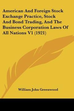 portada american and foreign stock exchange practice, stock and bond trading, and the business corporation laws of all nations v1 (1921) (en Inglés)