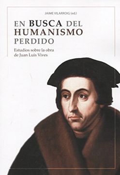 portada En busca del humanismo perdido . Estudios sobre la obra de Juan Luis Vives (in Spanish)