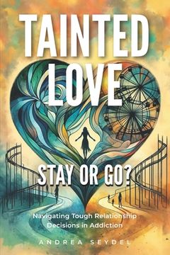 portada Tainted Love: Stay or Go? Navigating Tough Relationship Decisions in Addiction (en Inglés)