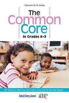 portada The Common Core in Grades K-3: Top Nonfiction Titles from School Library Journal and The Horn Book Magazine (en Inglés)
