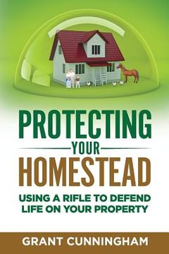 portada Protecting Your Homestead: Using a Rifle to Defend Life on Your Property (in English)