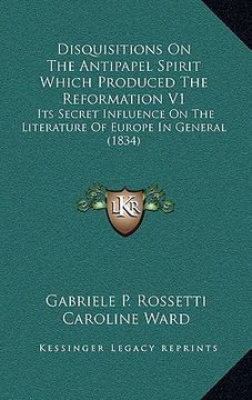 portada disquisitions on the antipapel spirit which produced the reformation v1: its secret influence on the literature of europe in general (1834) (en Inglés)