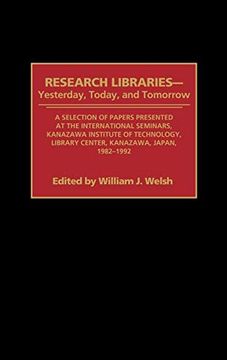 portada Research Libraries -- Yesterday, Today, and Tomorrow: A Selection of Papers Presented at the International Seminars, Kanazawa Institute of Technology, (in English)