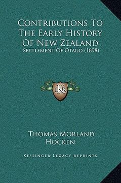 portada contributions to the early history of new zealand: settlement of otago (1898) (en Inglés)