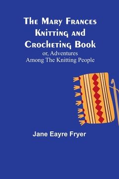 portada The Mary Frances Knitting and Crocheting Book; or, Adventures Among the Knitting People (en Inglés)