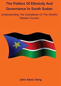 portada Politics of Ethnicity and Governance in South Sudan: Understanding the complexity of the World's newest Country (en Inglés)