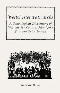 portada westchester patriarchs: a genealogical dictionary of westchester county, new york families prior to 1755 (en Inglés)