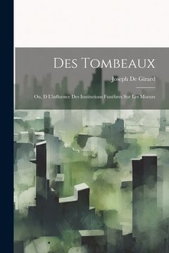 portada Des Tombeaux: Ou, D L'influence Des Institutions Funèbres Sur Les Moeurs