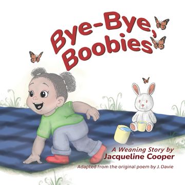Bye-Bye, Boobies. A Toddler's Story about Weaning from Breastfeeding