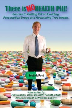 portada There is NO Health Pill!: Secrets to Getting Off or Avoiding Prescription Drugs and Reclaiming True Health. (in English)