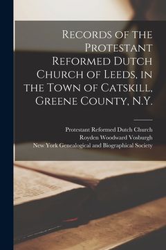 portada Records of the Protestant Reformed Dutch Church of Leeds, in the Town of Catskill, Greene County, N.Y. (en Inglés)