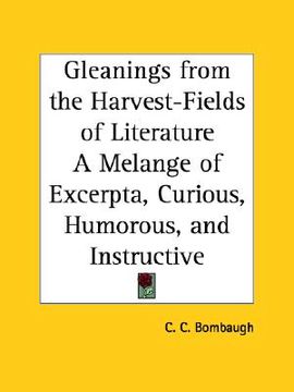 portada gleanings from the harvest-fields of literature a melange of excerpta, curious, humorous, and instructive (en Inglés)