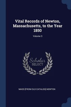 portada Vital Records of Newton, Massachusetts, to the Year 1850; Volume 3 (en Inglés)