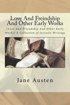 portada Love And Freindship And Other Early Works: (Love And Friendship And Other Early Works) A Collection of Juvenile Writings (en Inglés)