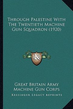 portada through palestine with the twentieth machine gun squadron (1through palestine with the twentieth machine gun squadron (1920) 920) (en Inglés)