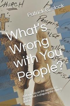 portada What's Wrong with You People?: A Manifesto on the Apostasy & Heresy That Is Plaguing the Church Today. (in English)