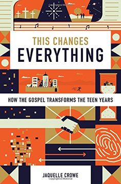 portada This Changes Everything: How the Gospel Transforms the Teen Years (in English)