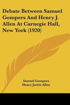 portada debate between samuel gompers and henry j. allen at carnegie hall, new york (1920) (en Inglés)
