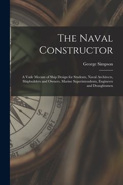 portada The Naval Constructor: A Vade Mecum of Ship Design for Students, Naval Architects, Shipbuilders and Owners, Marine Superintendents, Engineers