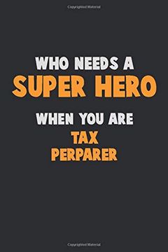 portada Who Need a Super Hero, When you are tax Perparer: 6x9 Career Pride 120 Pages Writing Nots (en Inglés)