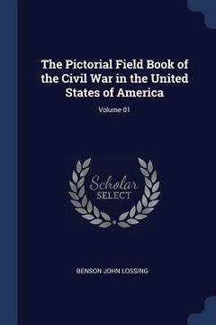 portada The Pictorial Field Book of the Civil War in the United States of America; Volume 01 (en Inglés)