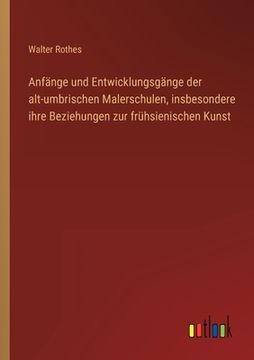 portada Anfänge und Entwicklungsgänge der alt-umbrischen Malerschulen, insbesondere ihre Beziehungen zur frühsienischen Kunst (en Alemán)