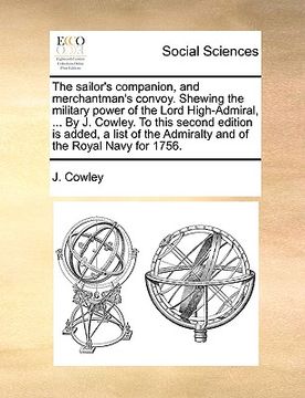 portada the sailor's companion, and merchantman's convoy. shewing the military power of the lord high-admiral, ... by j. cowley. to this second edition is add (en Inglés)