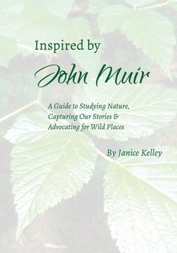 portada Inspired by John Muir: A Guide to Studying Nature, Capturing Stories and Advocating for Wild Places (in English)