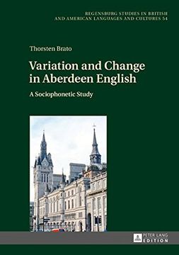 portada Variation and Change in Aberdeen English: A Sociophonetic Study (Regensburger Arbeiten zur Anglistik und Amerikanistik / Regensburg Studies in British and American Languages and Cultures)