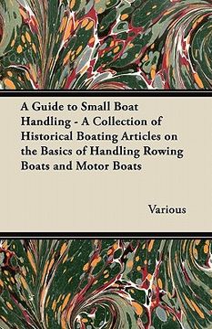 portada a guide to small boat handling - a collection of historical boating articles on the basics of handling rowing boats and motor boats (in English)