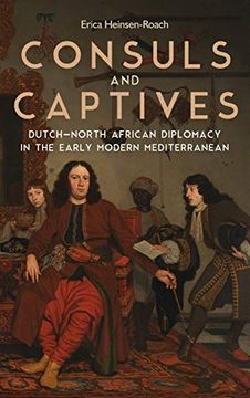 portada Consuls and Captives: Dutch-North African Diplomacy in the Early Modern Mediterranean (20) (Changing Perspectives on Early Modern Europe, 20) (en Inglés)