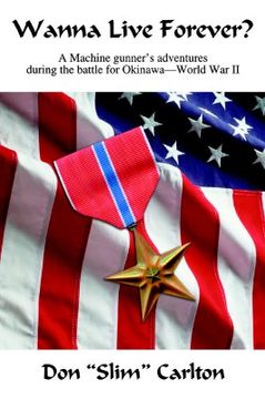 portada wanna live forever?: a machine gunner's adventures during the battle for okinawa--world war ii (en Inglés)
