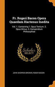 portada Fr. Rogeri Bacon Opera Quaedam Hactenus Inedita: Vol. 1. Containing 1. Opus Tertium. 2. Opus Minus. 3. Compendium Philosophiae (en Inglés)