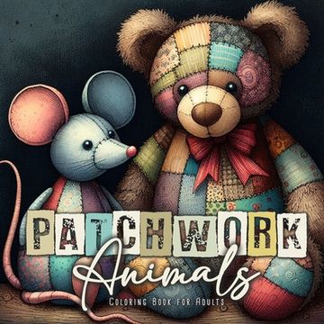 portada Patchwork Animals Coloring Book for Adults: Stuffed Animals Coloring Book for Adults Animals Grayscale Coloring Book for Adults - Patchwork Patterns C