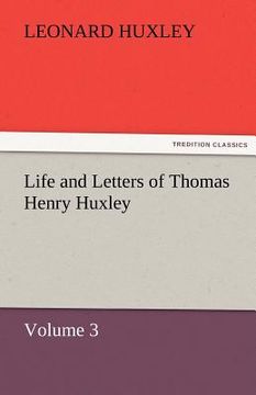 portada life and letters of thomas henry huxley - volume 3 (en Inglés)