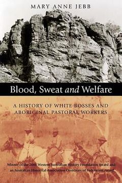 portada blood, sweat and welfare: a history of white bosses and aboriginal pastoral workers (en Inglés)
