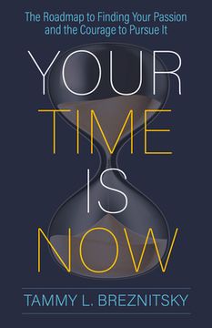 portada Your Time is Now: The Roadmap to Finding Your Passion and the Courage to Pursue it (en Inglés)