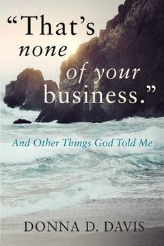 portada "That's None of Your Business": And Other Things God Told Me (en Inglés)