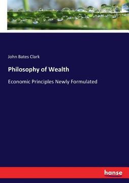 portada Philosophy of Wealth: Economic Principles Newly Formulated (en Inglés)