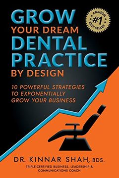 portada Grow Your Dream Dental Practice by Design: 10 Powerful Strategies to Exponentially Grow Your Business (en Inglés)