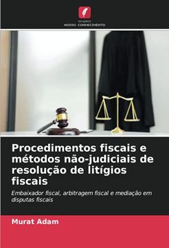 portada Procedimentos Fiscais e Métodos Não-Judiciais de Resolução de Litígios Fiscais: Embaixador Fiscal, Arbitragem Fiscal e Mediação em Disputas Fiscais (en Portugués)