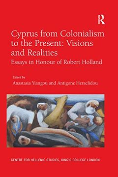 portada Cyprus From Colonialism to the Present: Visions and Realities: Essays in Honour of Robert Holland (Publications of the Centre for Hellenic Studies, King's College London) (en Inglés)